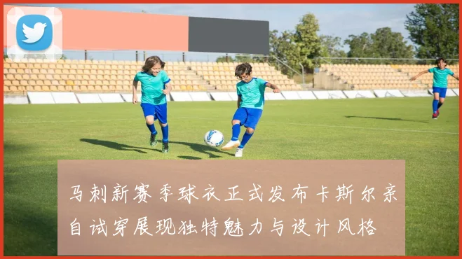 马刺新赛季球衣正式发布卡斯尔亲自试穿展现独特魅力与设计风格