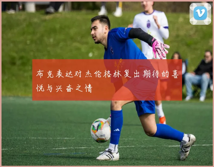 布克表达对杰伦格林复出期待的喜悦与兴奋之情