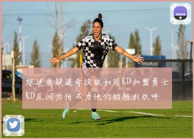 球迷质疑道奇投敌如同KD加盟勇士KD反问为何不为他们的胜利欢呼